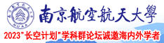 妓女肛交视频南京航空航天大学2023“长空计划”学科群论坛诚邀海内外学者
